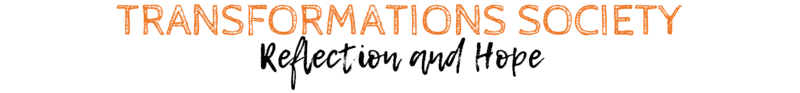 Transformations Society - Reflection and Hope