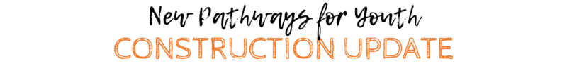 Graphic displaying the words 'New Pathways for Youth' in black handwritten-style font above 'CONSTRUCTION UPDATE' in large orange capital letters on a white background.
